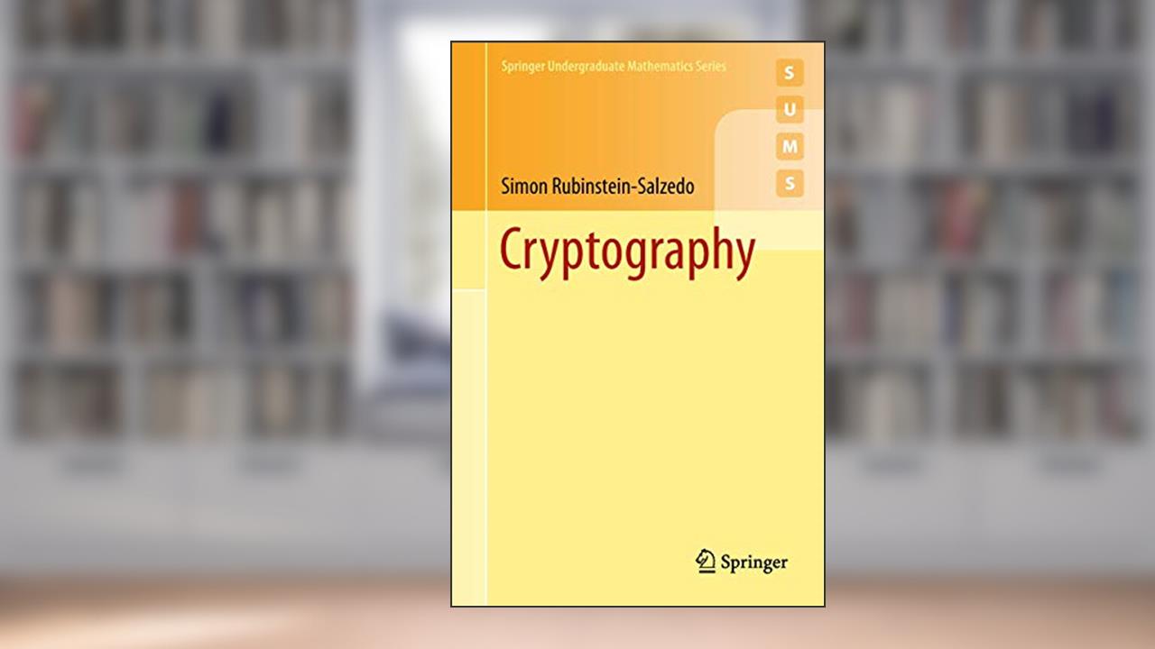Cryptography (Springer Undergraduate Mathematics Series), written by Simon Rubinstein-Salzedo