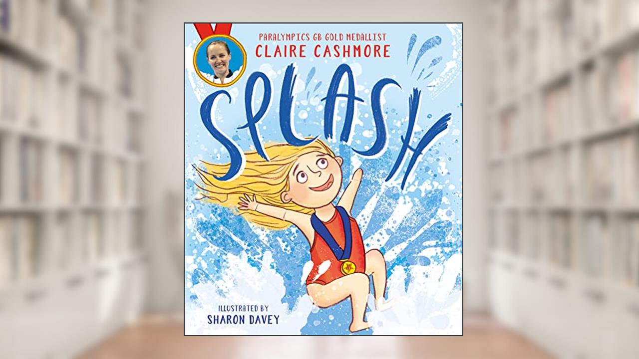 Splash: The inspiring debut picture book from Paralympic gold medallist Claire Cashmore, written by Claire Cashmore