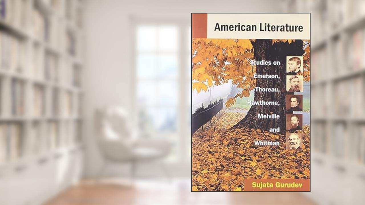 American Literature: Studies on Emerson, Thoreau, Hwthorne, Melville and Whitman, written by Sujata Gurudev