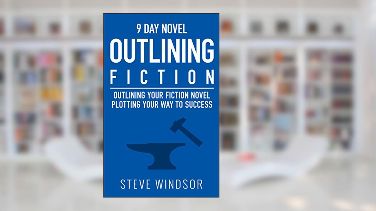 Nine Day Novel-Outlining: Outlining Your Novel: Plotting Your Way to Success (Writing Fiction Novels Book 0), written by Steve Windsor