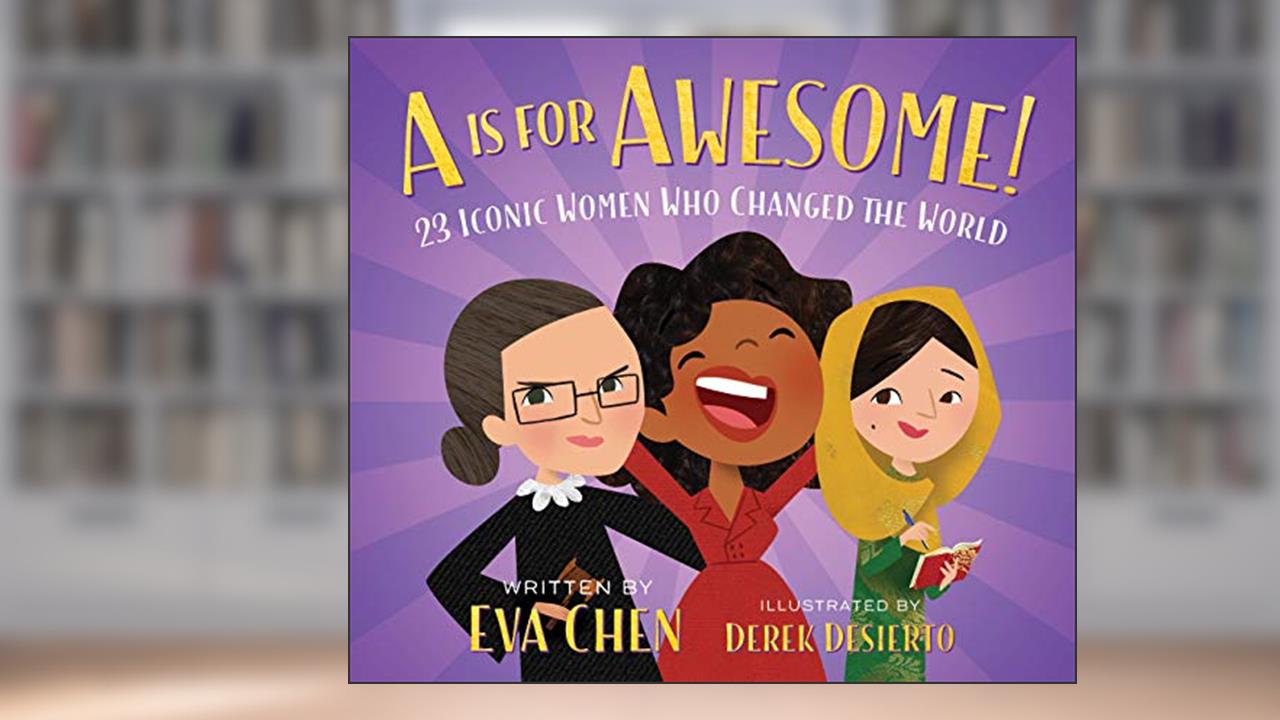 A Is for Awesome!: 23 Iconic Women Who Changed the World, written by Eva Chen