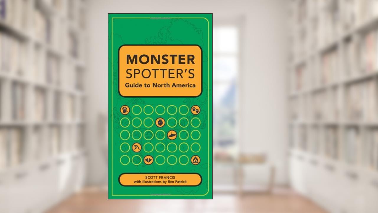 Monster Spotter's Guide to North America, written by Scott Francis