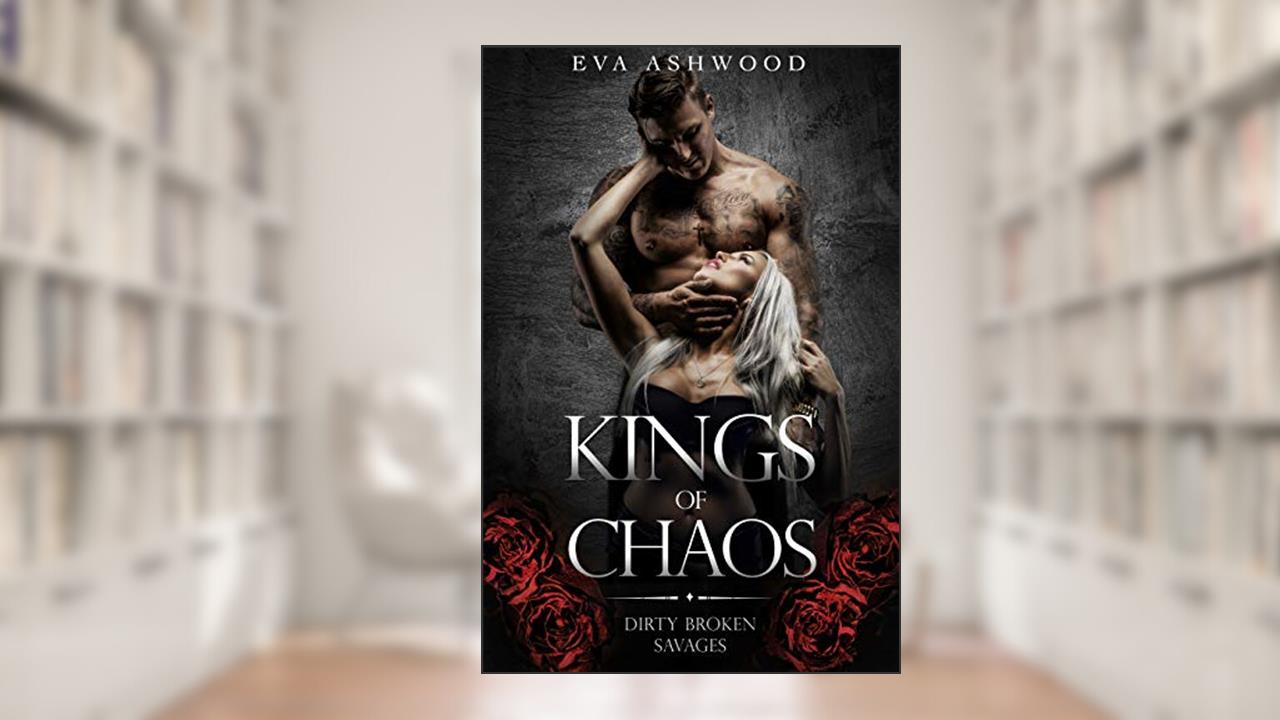 Kings of Chaos (Dirty Broken Savages Book 1), written by Eva Ashwood