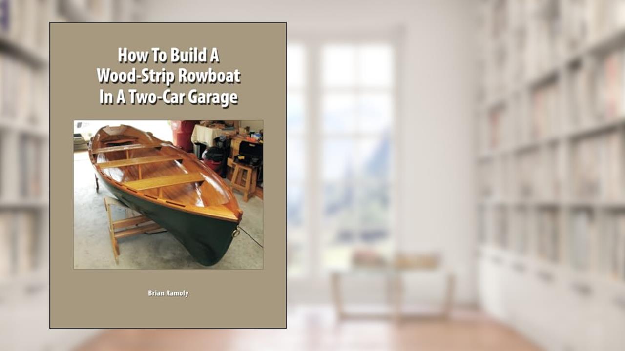 How to Build a Wood-Strip Rowboat in a Two-Car Garage, written by Brian Ramoly