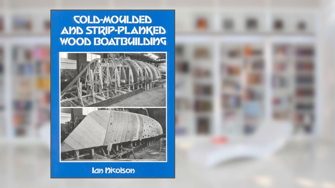 Cold-Moulded and Strip-Planked Wood Boatbuilding, written by Ian Nicolson