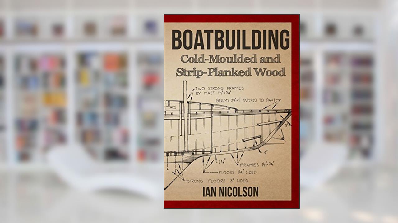 Boatbuilding: Cold-moulded and Strip-Planked Wood, written by Ian Nicolson