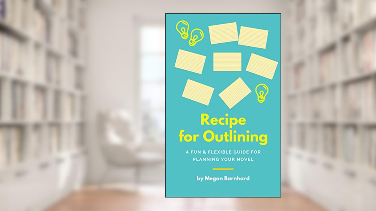 Recipe for Outlining: A Fun & Flexible Guide for Planning Your Novel (Write Your Novel Book 1), written by Megan Barnhard