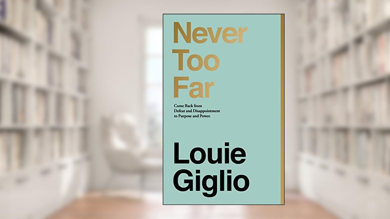 Never Too Far: Come Back from Defeat and Disappointment to Purpose and Power, written by Louie Giglio