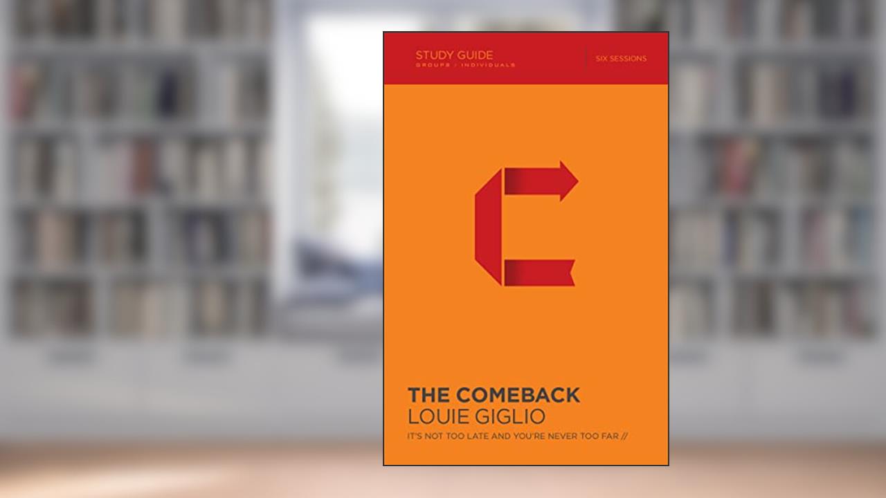 The Comeback Bible Study Guide: It's Not Too Late and You're Never Too Far, written by Louie Giglio