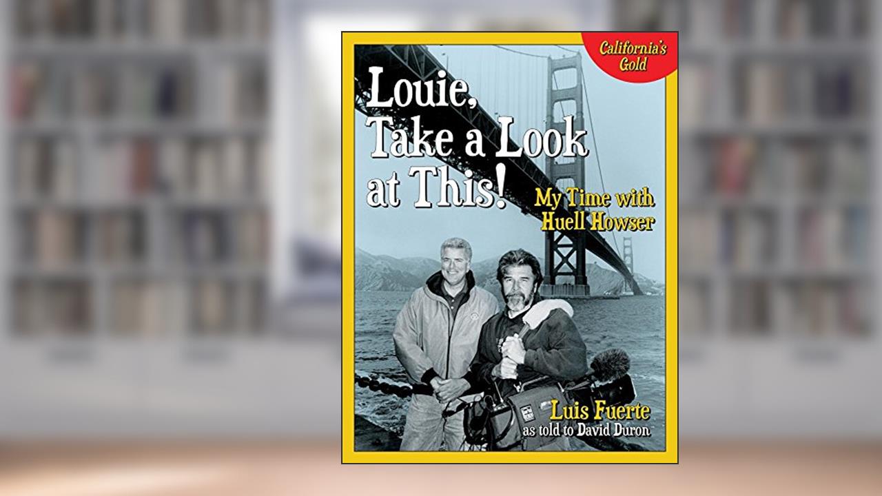 Louie, Take a Look at This!: My Time with Huell Howser, written by Luis Fuerte