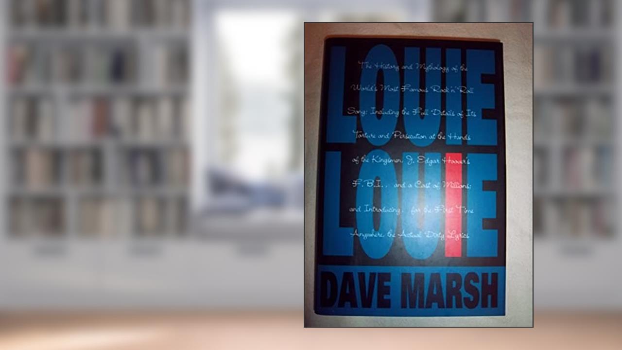 Louie Louie: The History and Mythology of the World's Most Famous Rock 'N' Roll Song, written by Dave Marsh