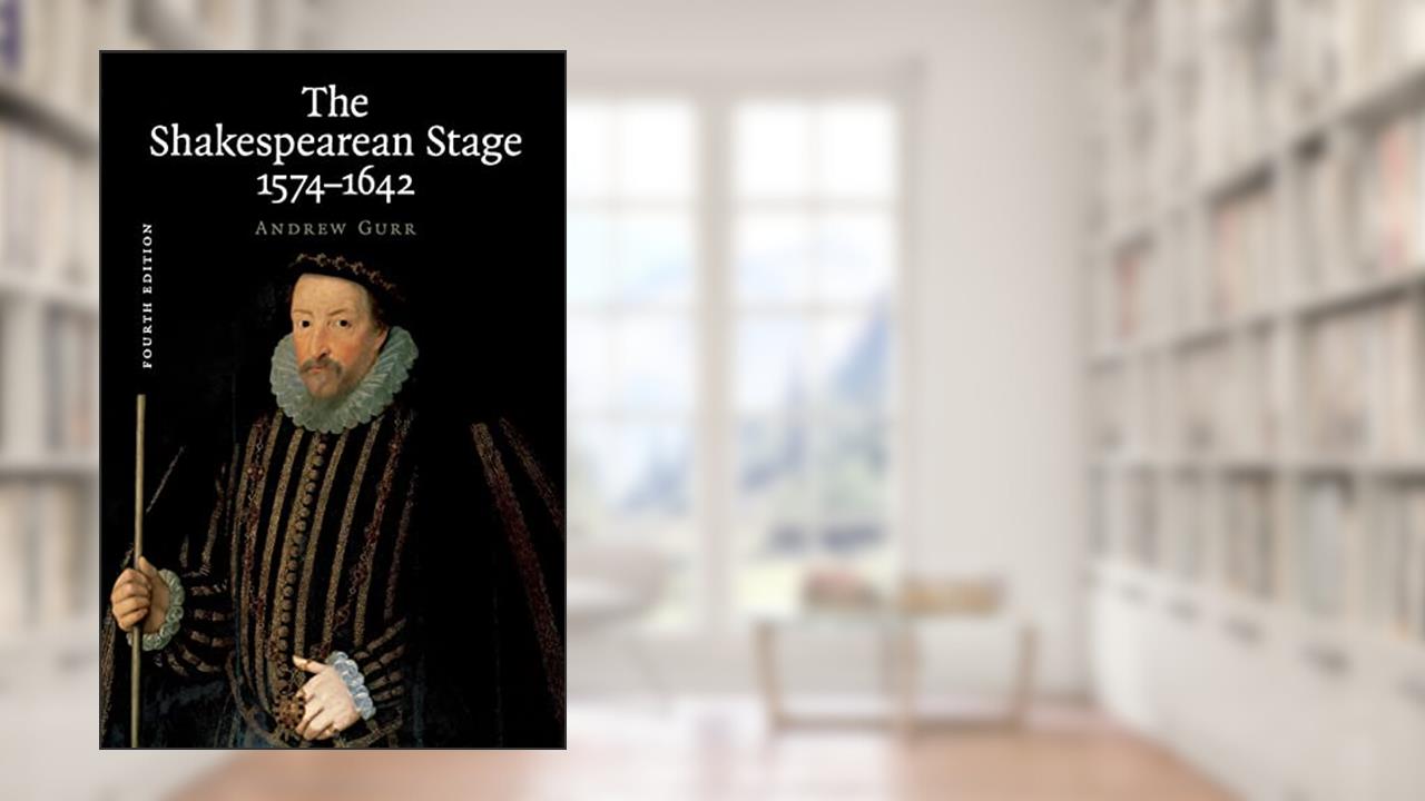 The Shakespearean Stage 1574-1642, written by Andrew Gurr