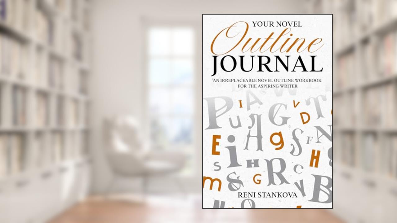 Your Novel Outline Journal: A 150-page novel outline workbook for every aspiring writer, written by Reni Stankova