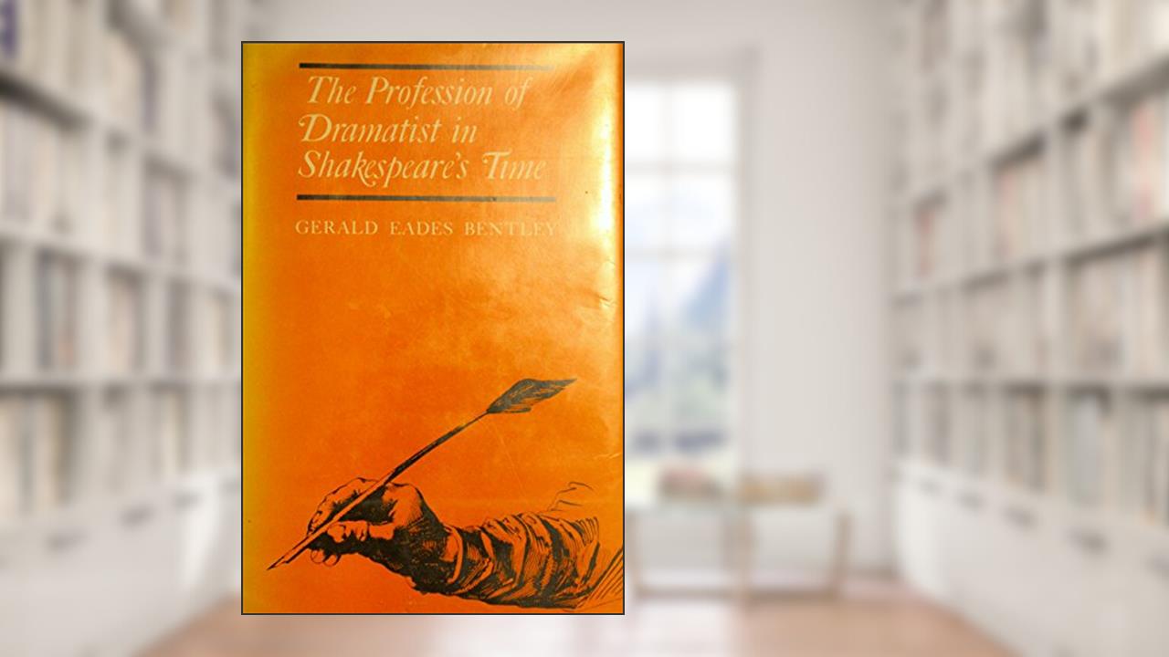 Profession of Dramatist in Shakespeare's Time, 1590-1642 (Princeton Legacy Library), written by Gerald Eades Bentley