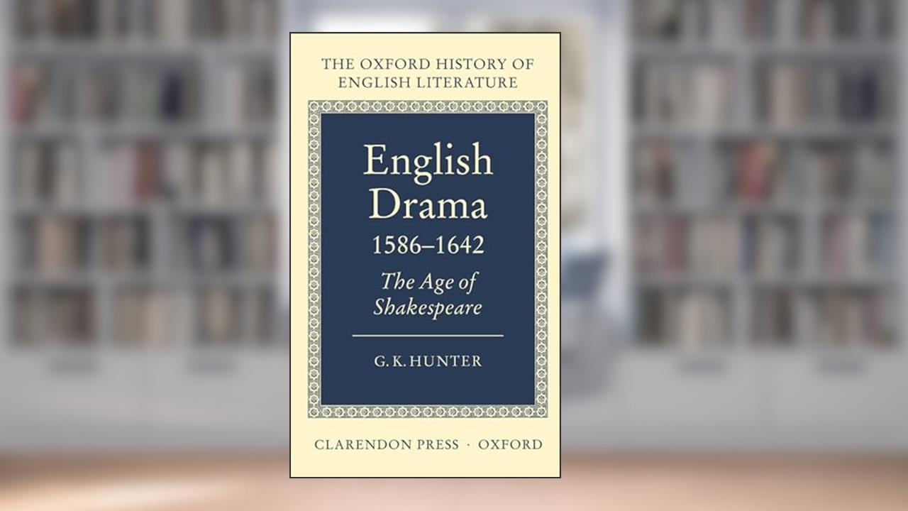 English Drama 1586-1642: The Age of Shakespeare (Oxford History of English Literature) (VOLUME VI), written by G. K. Hunter
