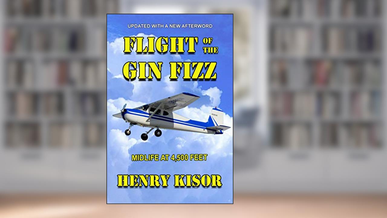 Flight of the Gin Fizz: Midlife at 4,500 Feet, written by Henry Kisor