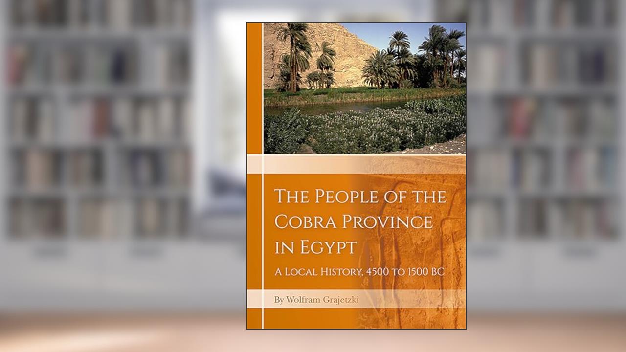 The People of the Cobra Province in Egypt: A Local History, 4500 to 1500 BC, written by Wolfram Grajetzki