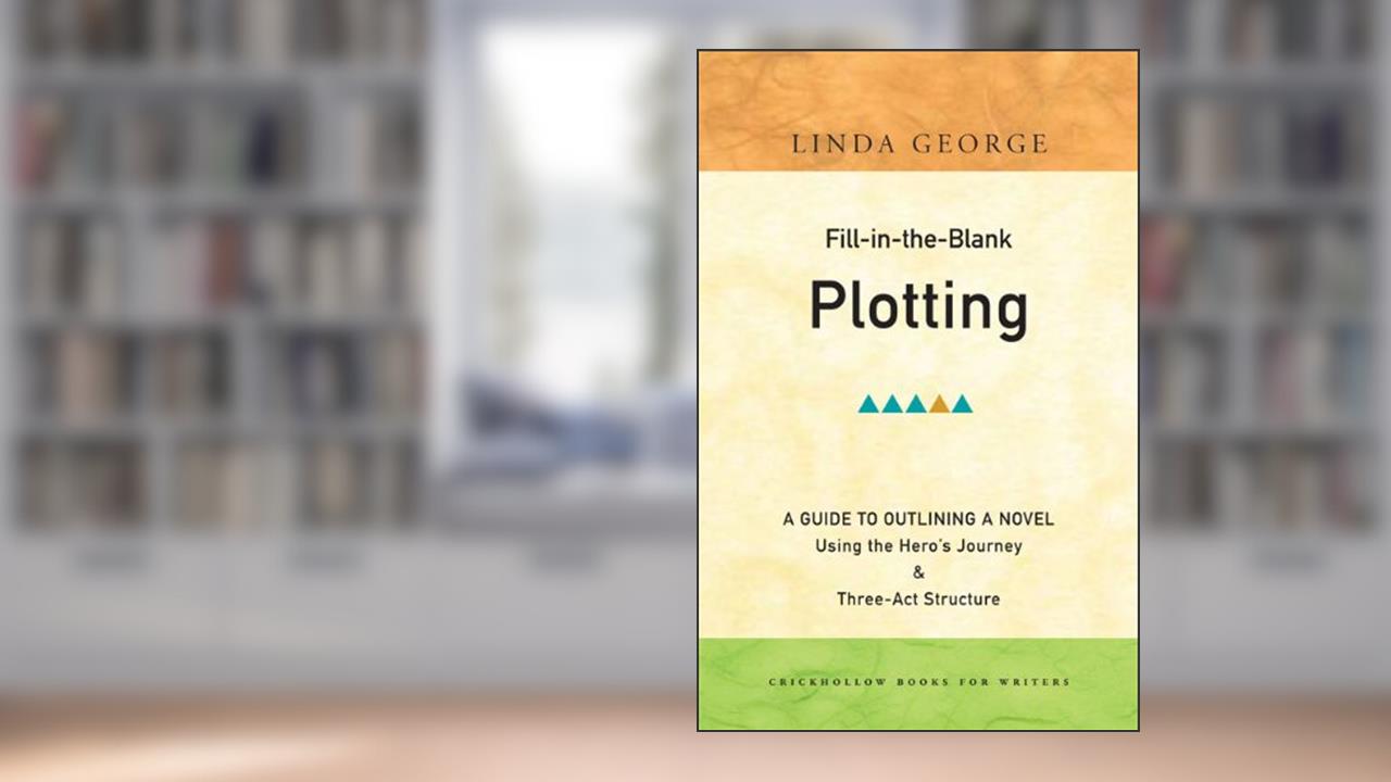 Fill-in-the-Blank Plotting: A Guide to Outlining a Novel Using the Hero s Journey and Three-Act Structure, written by Linda George