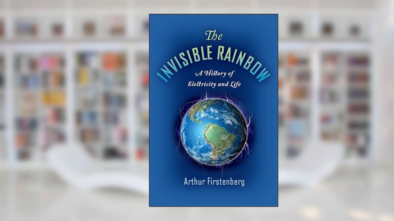 The Invisible Rainbow: A History of Electricity and Life, written by Arthur Firstenberg