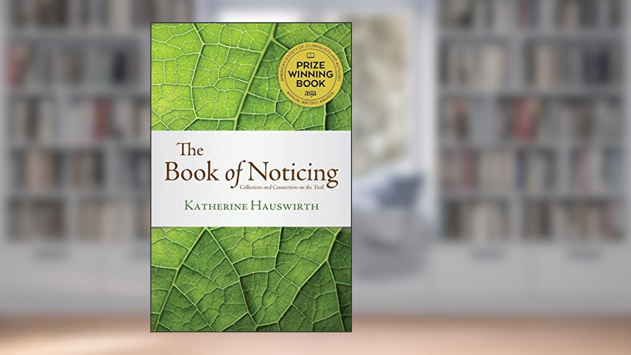 Book of Noticing: Collections and Connections: On the Trail, written by Katherine Hauswirth