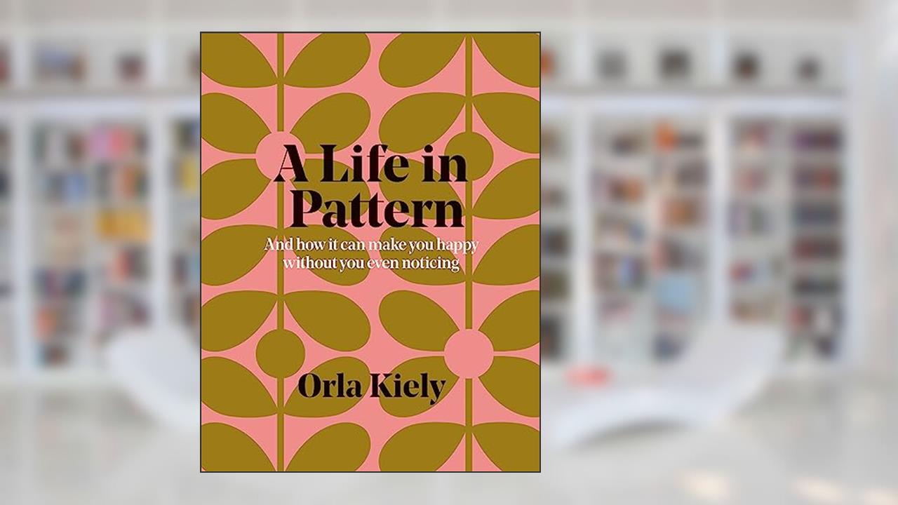 A Life in Pattern: And how it can make you happy without even noticing, written by Orla Kiely