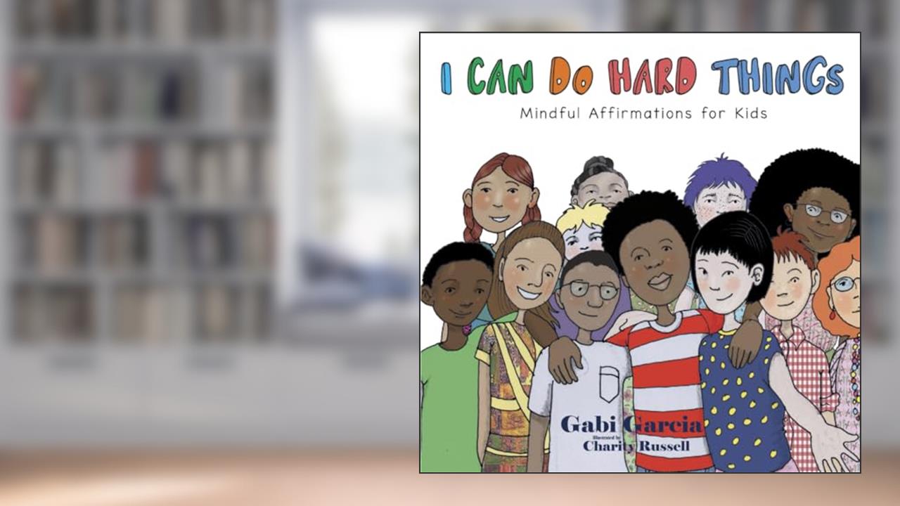 I Can Do Hard Things: Mindful Affirmations for Kids, written by Gabi Garcia