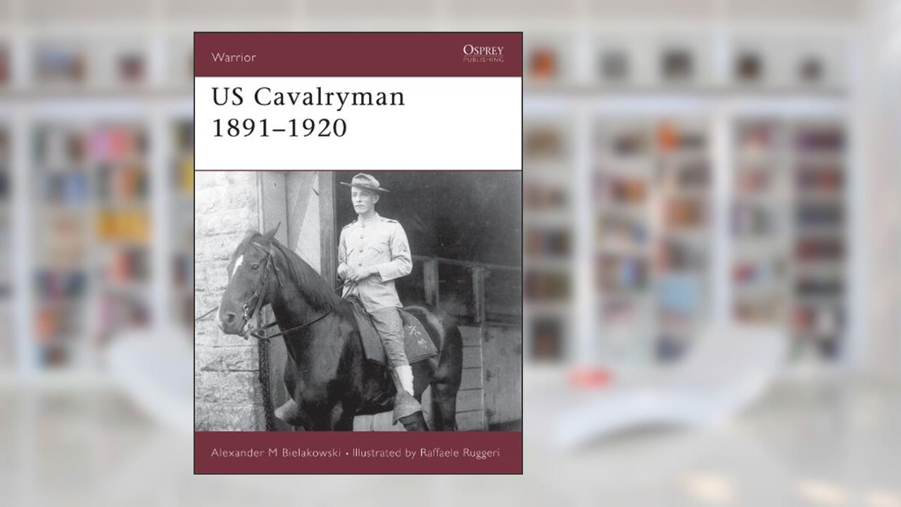 US Cavalryman 1891-1920 (Warrior Book 89), written by Alexander Bielakowski