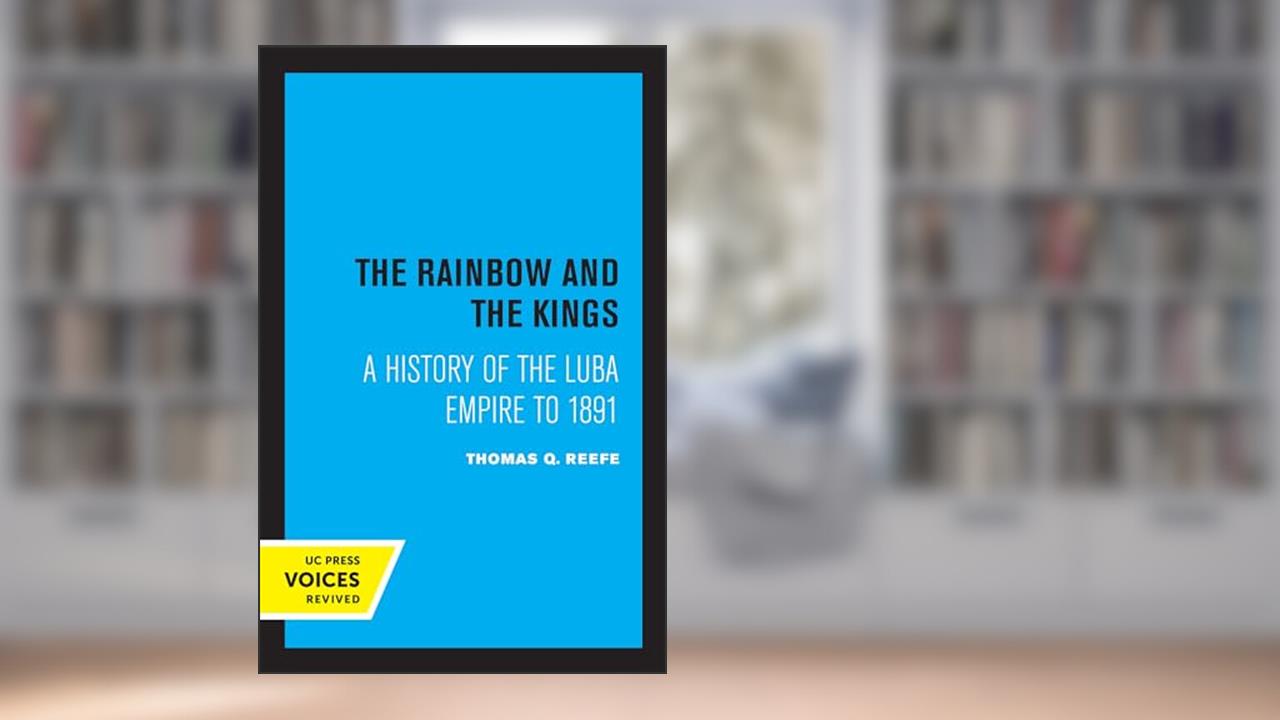 Rainbow and the Kings: A History of the Luba Empire to 1891, written by Thomas Q. Reefe
