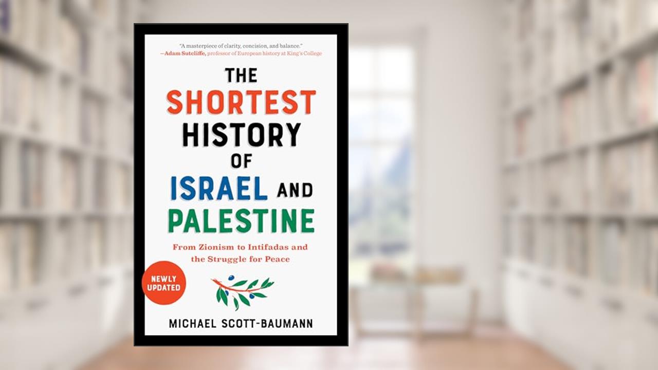 The Shortest History of Israel and Palestine: From Zionism to Intifadas and the Struggle for Peace (The Shortest History Series), written by Michael Scott-Baumann