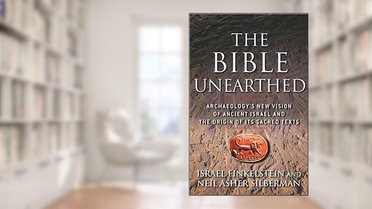 The Bible Unearthed: Archaeology's New Vision of Ancient Israel and the Origin of Sacred Texts, written by Israel Finkelstein; Neil Asher Silberman