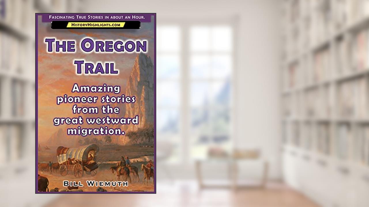 The Oregon Trail: Amazing pioneer stories from the great westward migration. (History Highlights Series), written by History Highlights; Bill Wiemuth