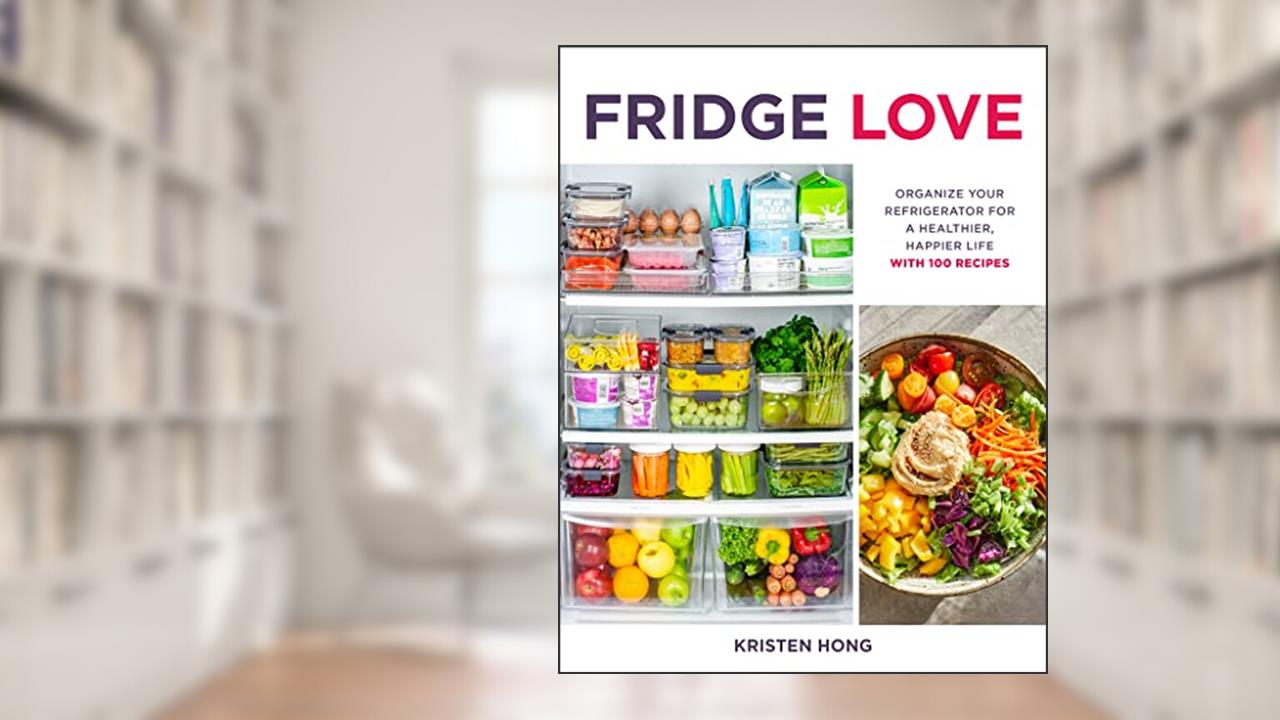 Fridge Love: Organize Your Refrigerator for a Healthier, Happier Life?with 100 Recipes, written by Kristen Hong