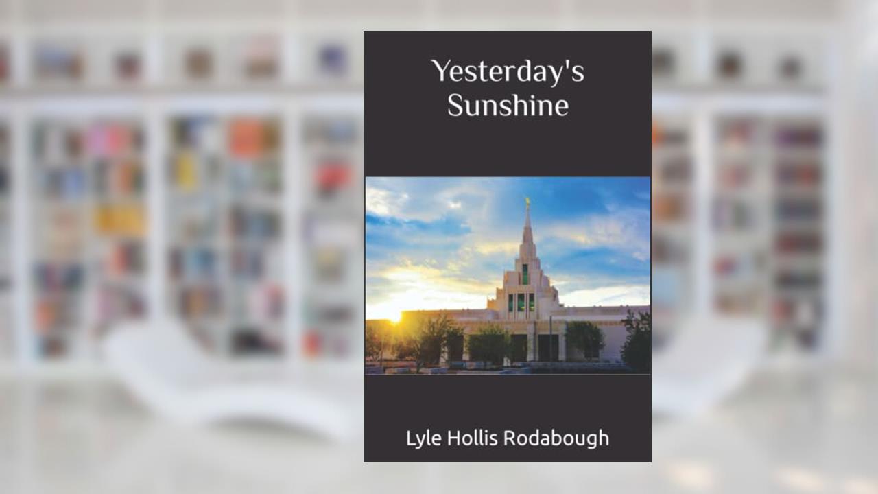 Yesterday's Sunshine, written by Lyle Hollis Rodabough