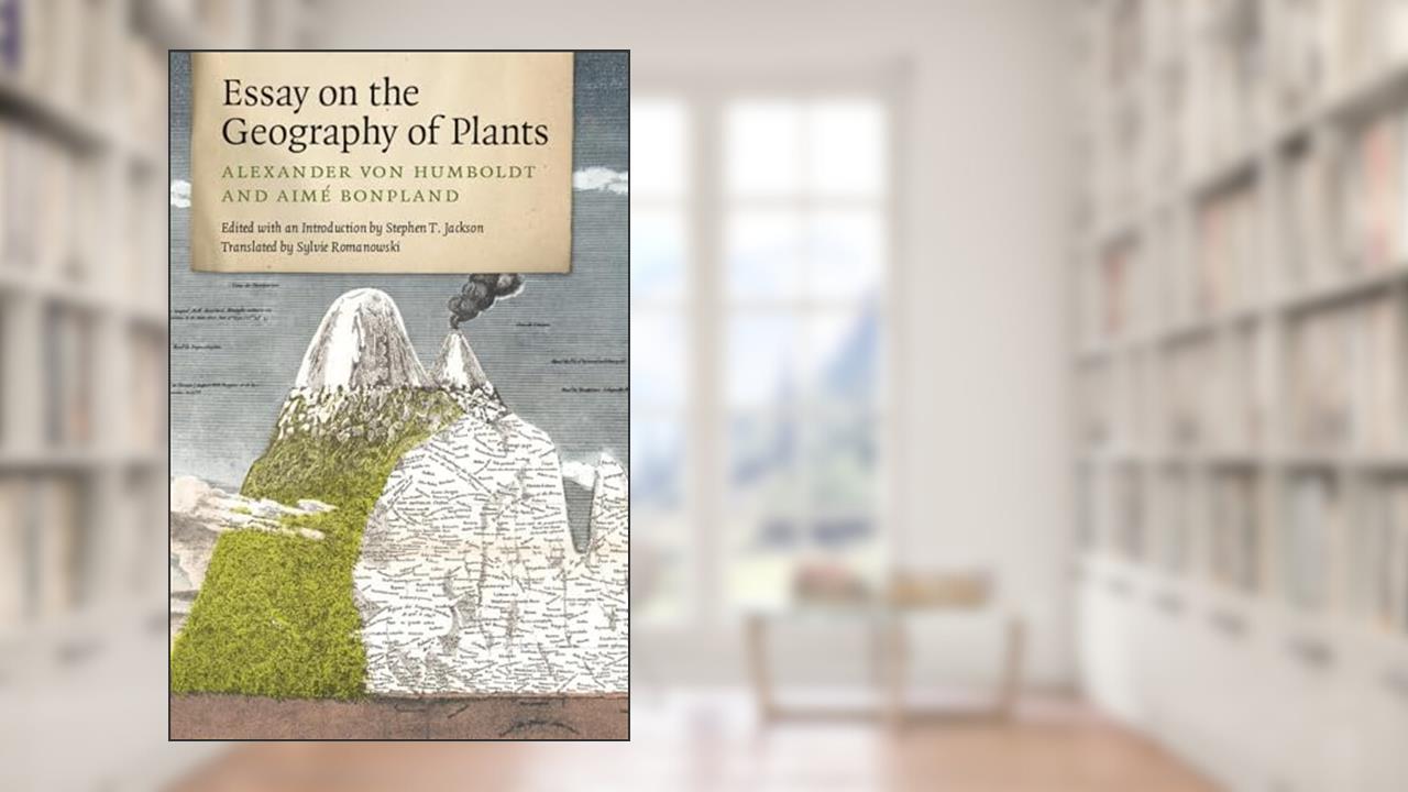 Essay on the Geography of Plants, written by Alexander von Humboldt; Aimé Bonpland