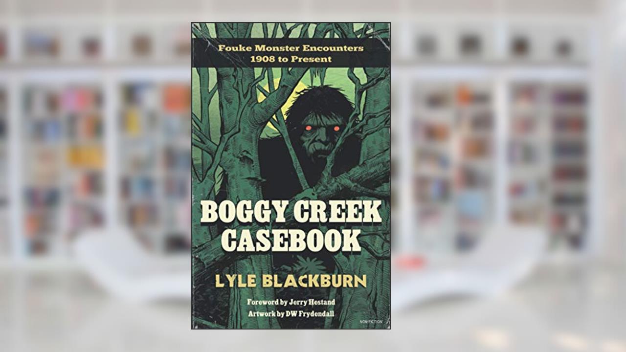 Boggy Creek Casebook: Fouke Monster Encounters 1908 to Present, written by Lyle Blackburn