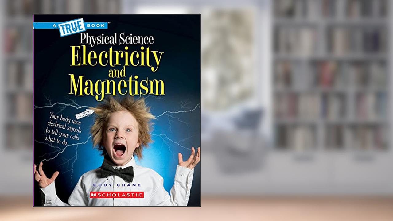 Electricity and Magnetism (A True Book: Physical Science) (A True Book (Relaunch)), written by Cody Crane