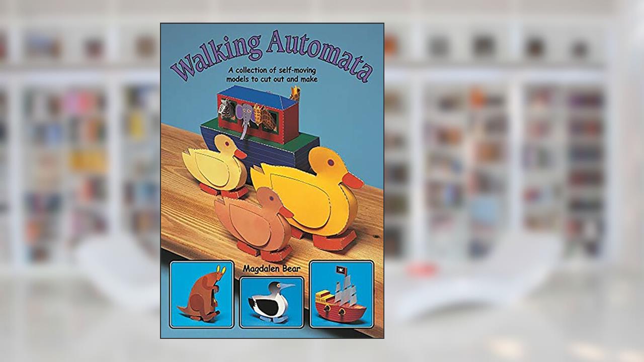Walking Automata: A Collection of Self-moving Models to Cut Out and Make, written by Magdalen Bear