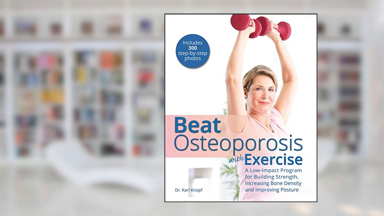 Beat Osteoporosis with Exercise: A Low-Impact Program for Building Strength, Increasing Bone Density and Improving Posture, written by Karl Knopf