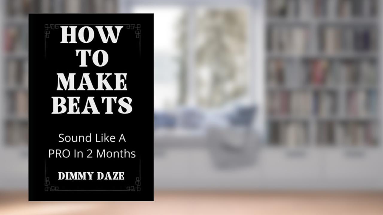 How To Make Beats: Sound Like A PRO In 2 Months (Beat Making Made Easy), written by Smookey Vibes; Dimmy Daze