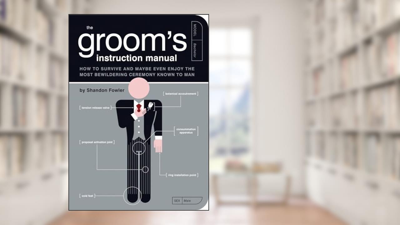 The Groom's Instruction Manual: How to Survive and Possibly Even Enjoy the Most Bewildering Ceremony Known to Man (Owner's and Instruction Manual), written by Shandon Fowler