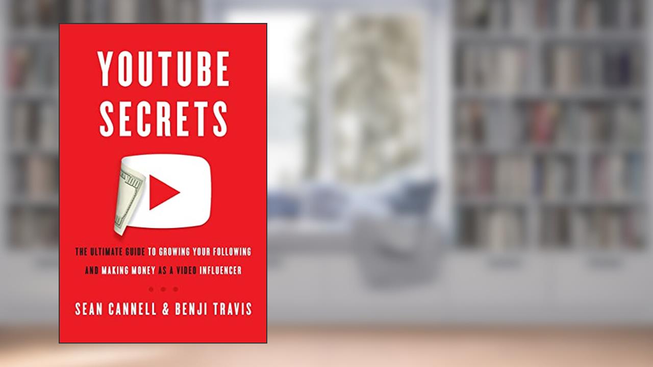 YouTube Secrets: The Ultimate Guide to Growing Your Following and Making Money as a Video Influencer, written by Sean Cannell; Benji Travis