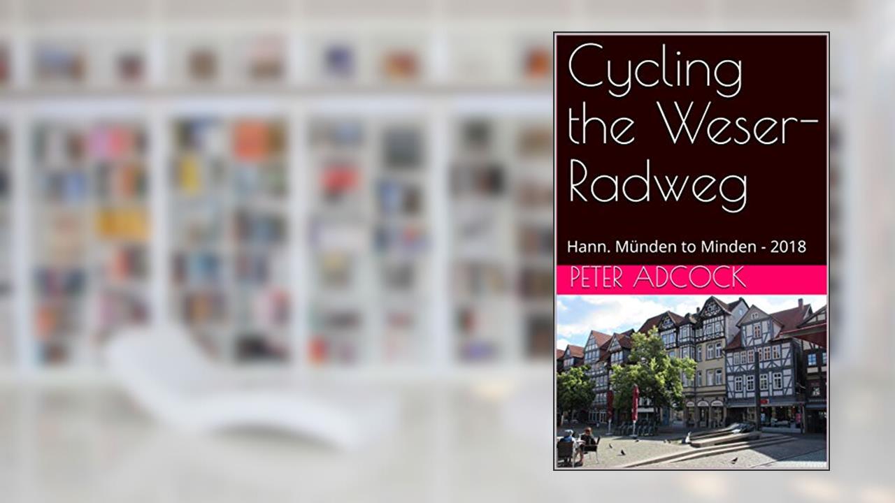 Cycling the Weser-Radweg: Hann. Münden to Minden - 2018, written by Peter Adcock
