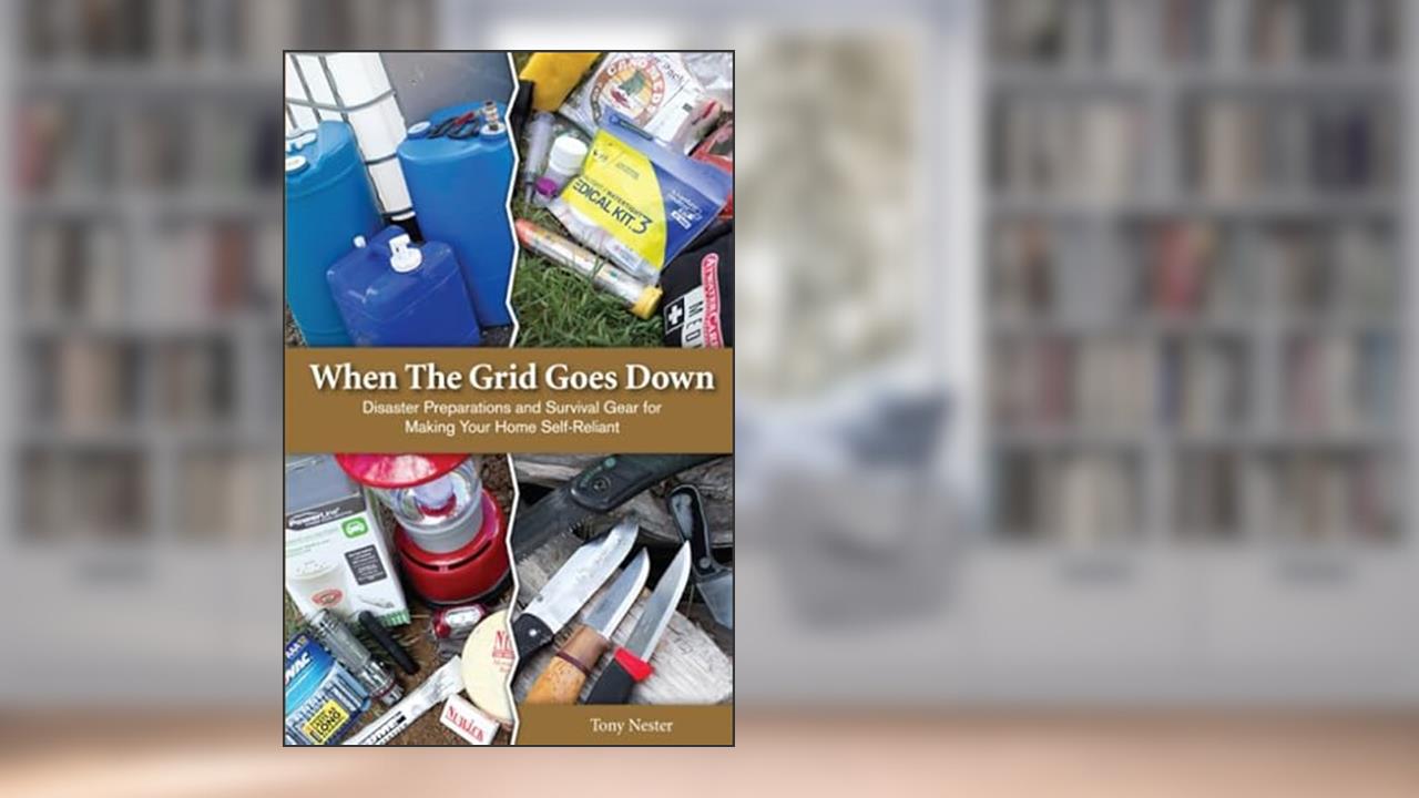 When the Grid Goes Down: Disaster Preparations and Survival Gear For Making Your Home Self-Reliant, written by Tony Nester