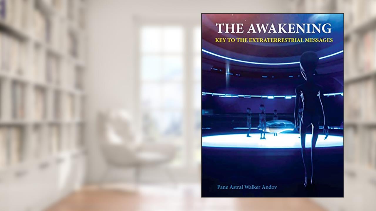 THE AWAKENING - KEY TO THE EXTRATERRESTRIAL MESSAGES, written by PANE ANDOV