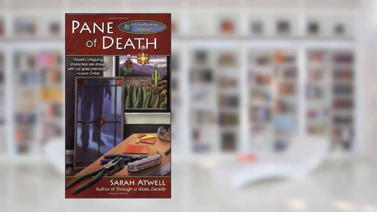 Pane of Death (Glassblowing Mysteries, No. 2), written by Sarah Atwell