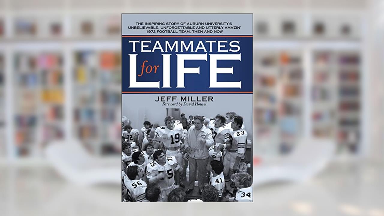 Teammates for Life: The Inspiring Story of Auburn University's Unbelievable, Unforgettable and Utterly Amazin' 1972 Football Team, Then and Now, written by Jeff Miller