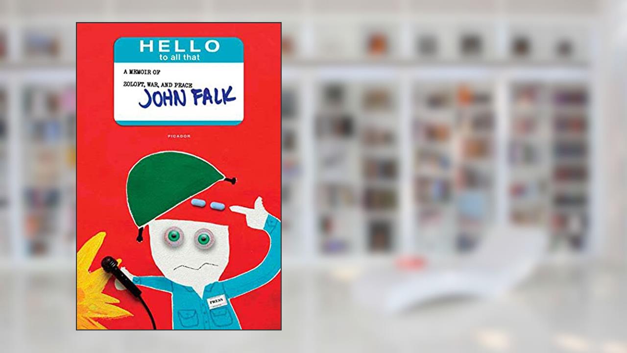 Hello to All That: A Memoir of Zoloft, War, and Peace, written by John Falk