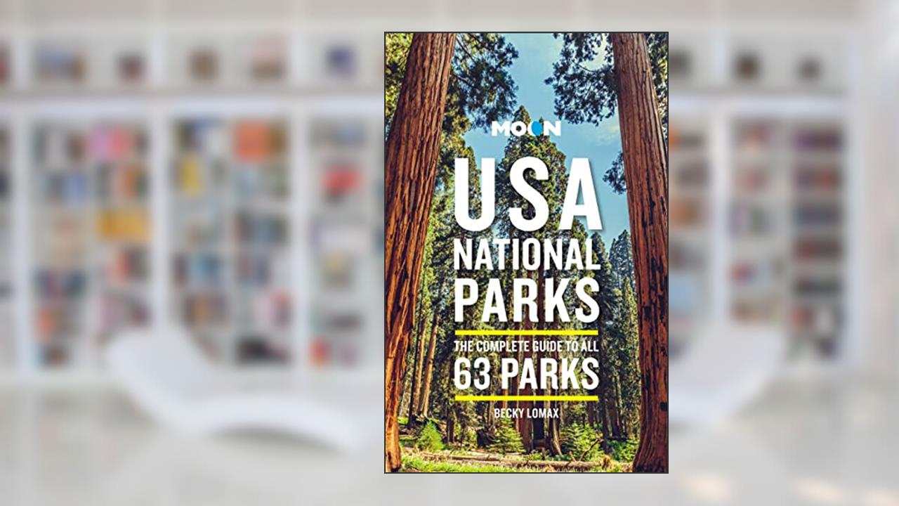 Moon USA National Parks: The Complete Guide to All 63 Parks (Travel Guide), written by Becky Lomax