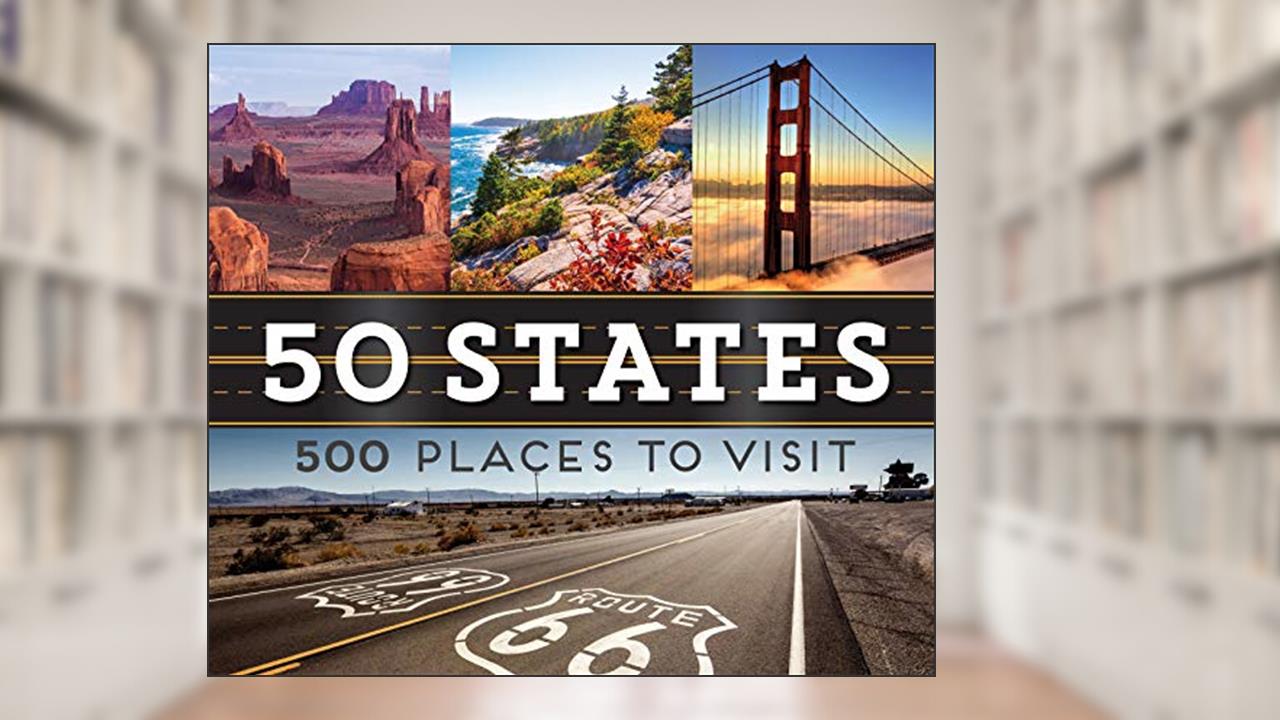 50 States 500 Places to Visit, written by Publications International Ltd.