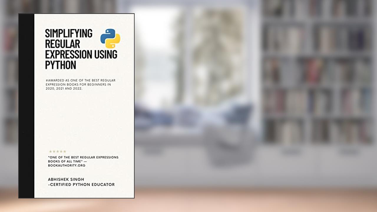Simplifying Regular Expression Using Python: #Awarded as One of the Best Book in 2020 and 2021 by bookauthority.org, written by Abhishek Singh; Zohaib Hasan